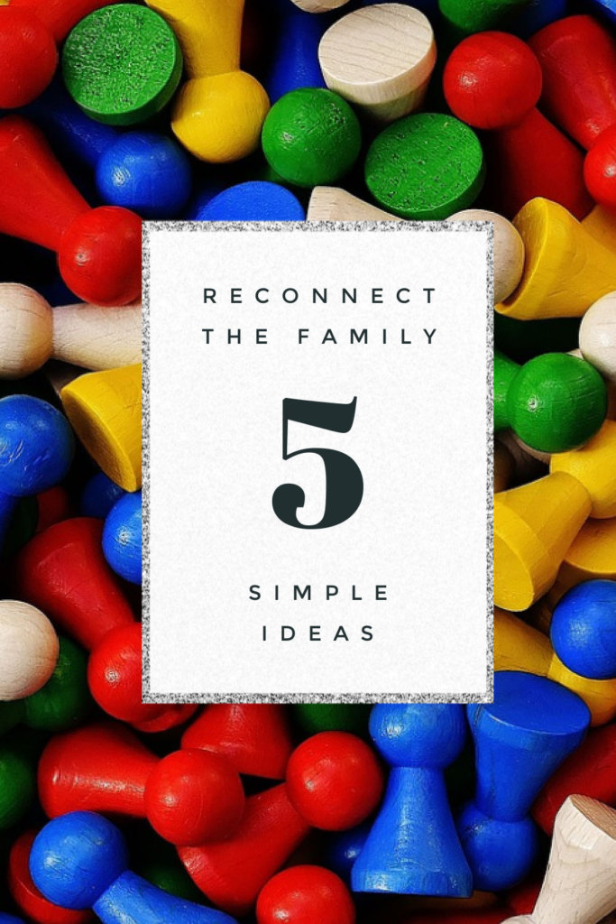 5 Simple Ideas for Reconnecting the family