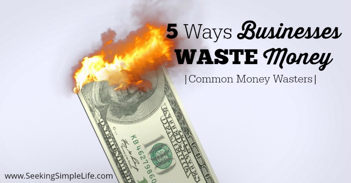 5 Ways Businesses Waste Money | Common Money Wasters