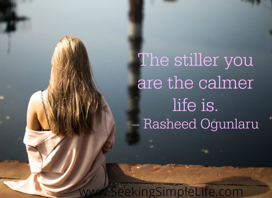The stiller you are the calmer life is