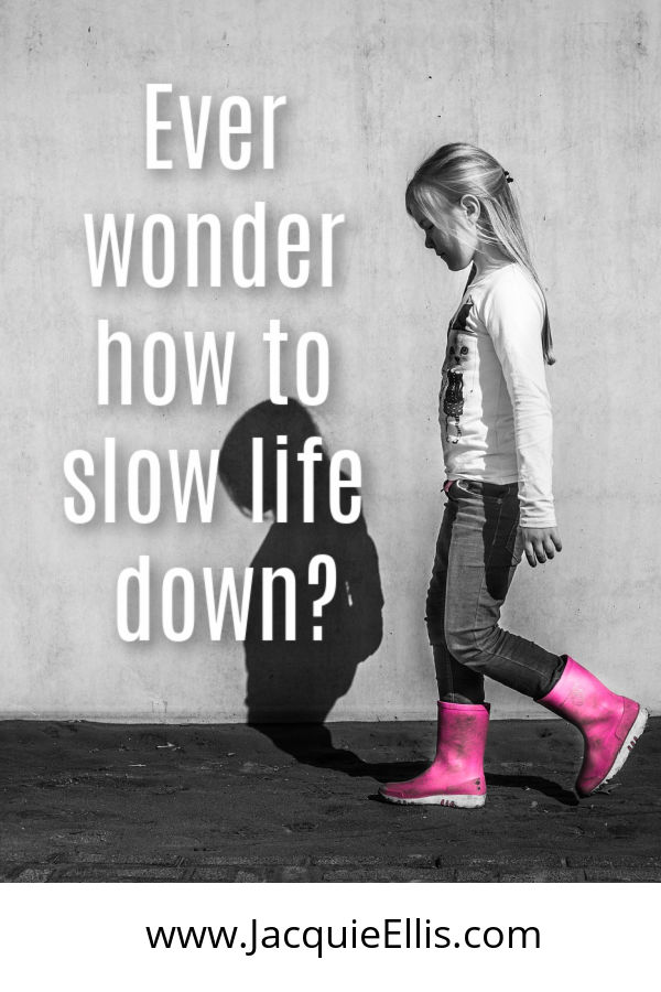 Ever wonder how to slow life down? Try this hints and tricks.