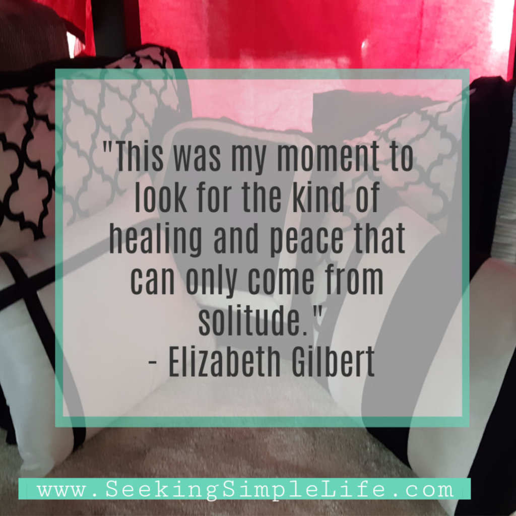 This was the moment to look for the kind of healing and peace that can only come from solitude. - Elizabeth Gilbert