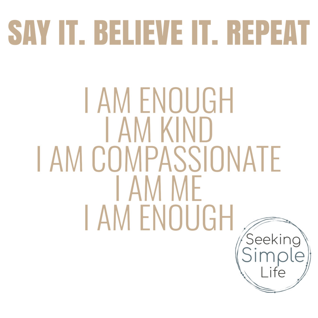 I am enough. I am kind. I am compassionate. I am me. I am enough. Say it. Believe it. Repeat. - Seeking Simple Life