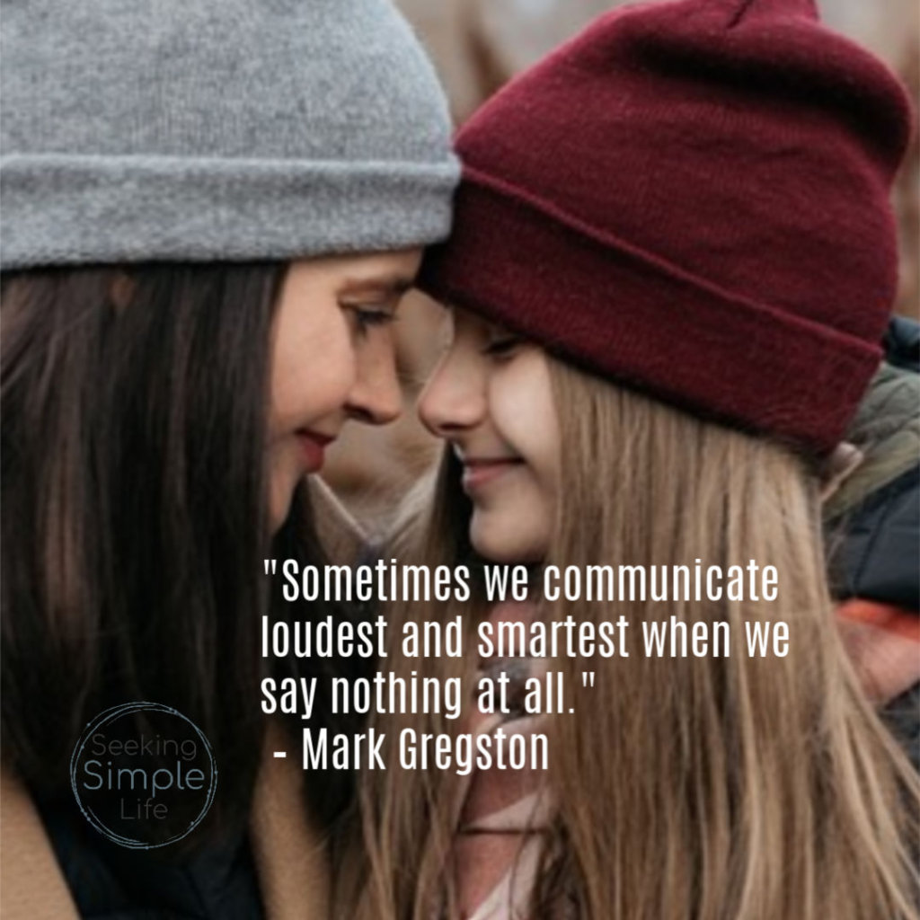 "Sometimes we communicate loudest and smartest when we say nothing at all." – Mark Gregston