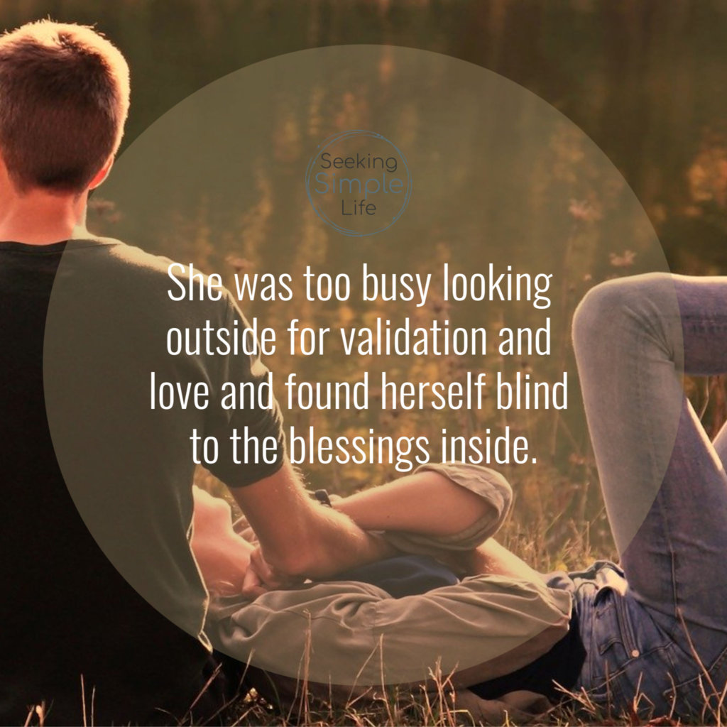 She was too busy looking outside for validation and love and found herself blind to the blessings inside.