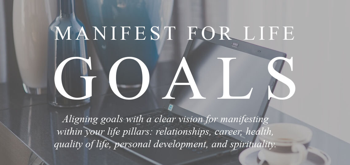Aligning goals with a clear vision for manifesting within your life pillars: relationships, career, health, quality of life, personal development, and spirituality.
