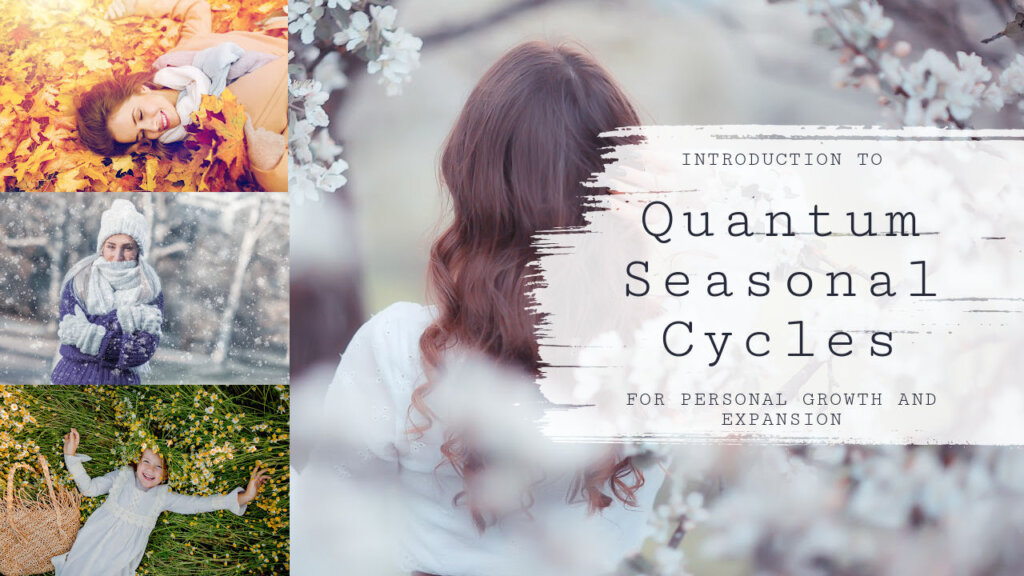 Seasonal Cycles are natural in our life. Quantum Seasonal Cycles are intentional Growth Opportunities.