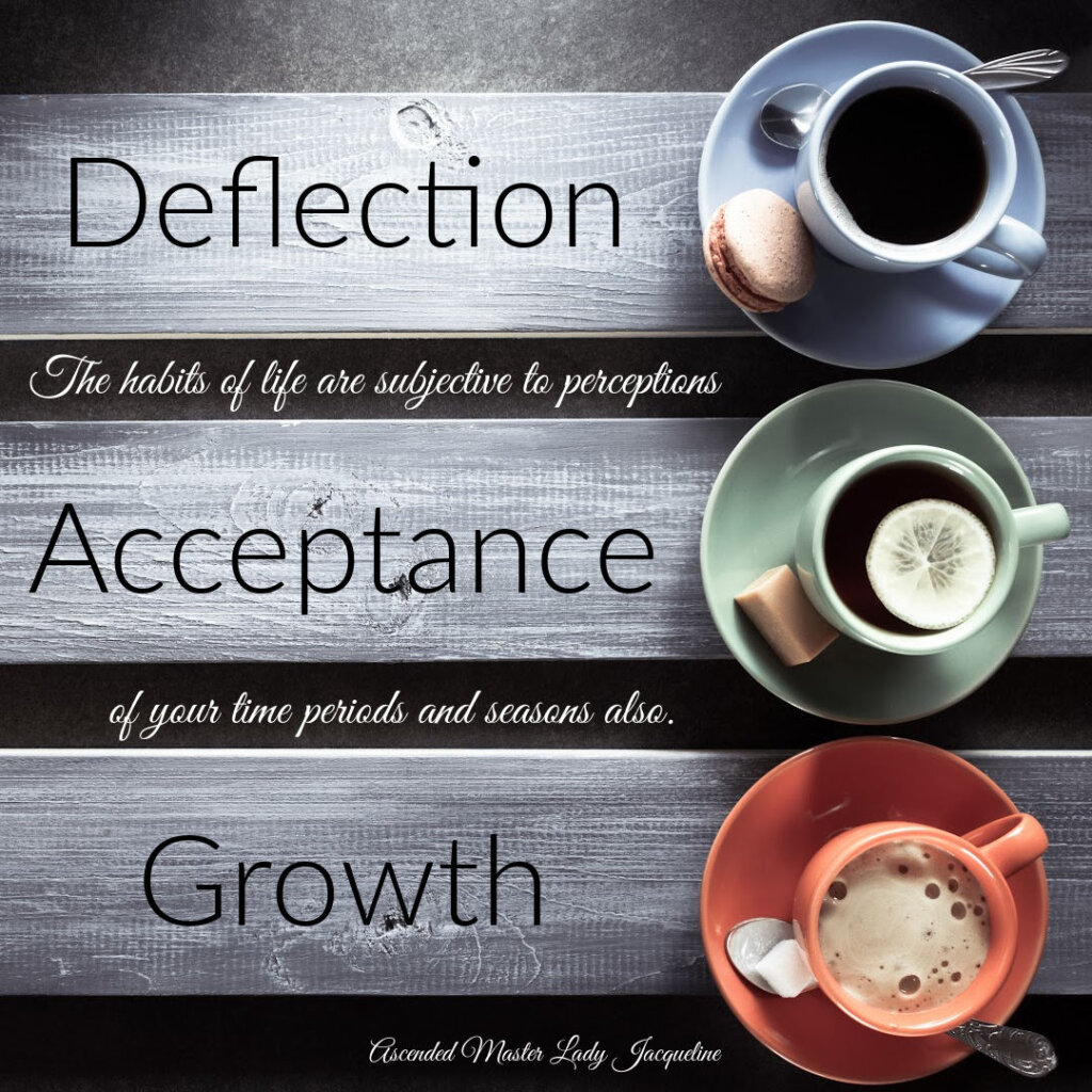 Deflection, acceptance, and growth are often a cycle within life, the habits of life are subjective to perceptions of time periods and seasons also.